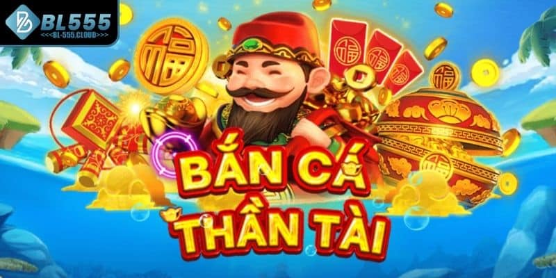Tìm hiểu khái quát về trò chơi bắn cá Thần Tài